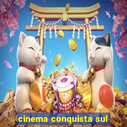 cinema conquista sul